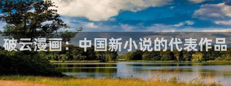 香蕉文化免费阅读漫画：破云漫画：中国新小说的代表作品