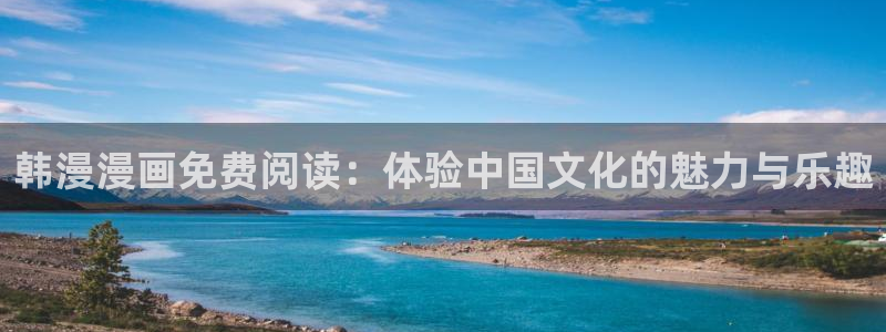 香蕉小说漫画：韩漫漫画免费阅读：体验中国文化的魅力与乐趣