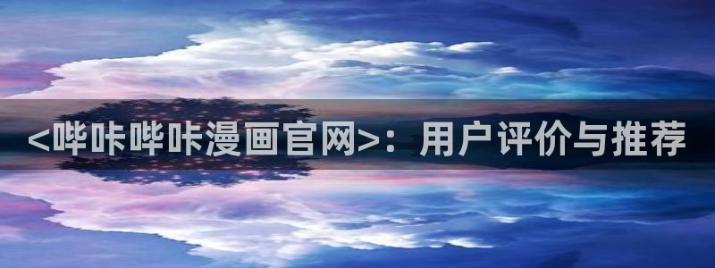香蕉漫画书下拉式最新版本更新：<哔咔哔咔漫画官网>：用户评价与推荐