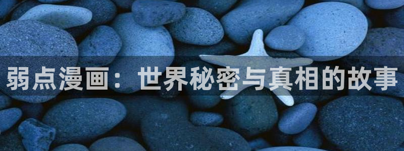 香蕉漫画羞羞：弱点漫画：世界秘密与真相的故事