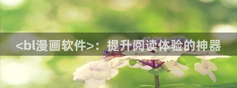 香蕉文化漫画书免费阅读平台下拉式：<bl漫画软件>：提升阅读体验的神器